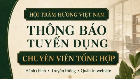 📣 HỘI TRẦM HƯƠNG VIỆT NAM THÔNG BÁO TUYỂN DỤNG